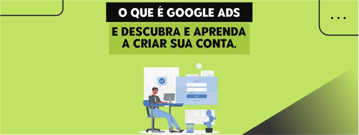 O que é Google Ads e Descubra e aprenda a criar sua conta