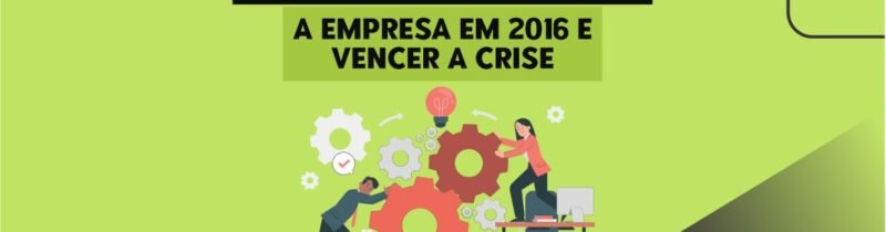 7 passos para organizar a empresa em 2016 e vencer a crise