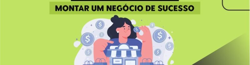 Primeiros passos para montar um negócio de sucesso