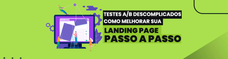 Testes A/B Descomplicados: Como Melhorar sua Landing Page Passo a Passo