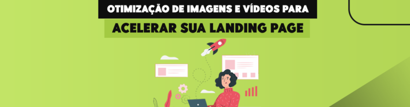 Guia Completo: Otimização de Imagens e Vídeos para Acelerar sua Landing Page