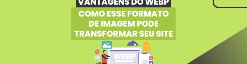 Desvendando as Vantagens do WebP: Como Este Formato de Imagem Pode Transformar Seu Site