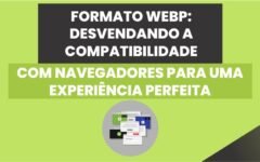 Formato WebP: Desvendando a Compatibilidade com Navegadores para uma Experiência Perfeita