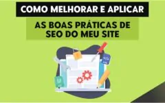 Como melhorar e aplicar as boas práticas de SEO do meu site