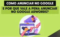 Como Anunciar no Google e Por que Vale a Pena Anunciar no Google Adwords?