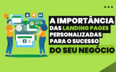 A Importância das Landing Pages Personalizadas para o Sucesso do Seu Negócio